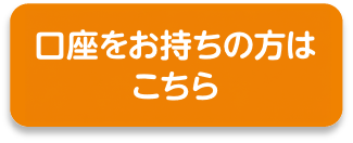 口座をお持ちの方はこちら